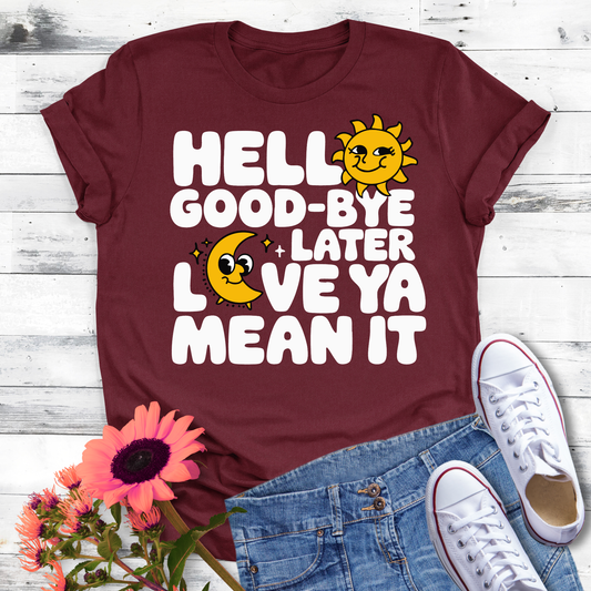 Hello Good-Bye Later Love Ya Mean It T-shirt