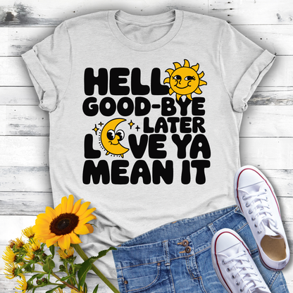 Hello Good-Bye Later Love Ya Mean It T-shirt