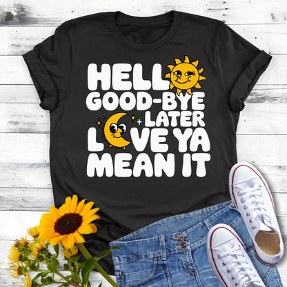 Hello Good-Bye Later Love Ya Mean It T-shirt