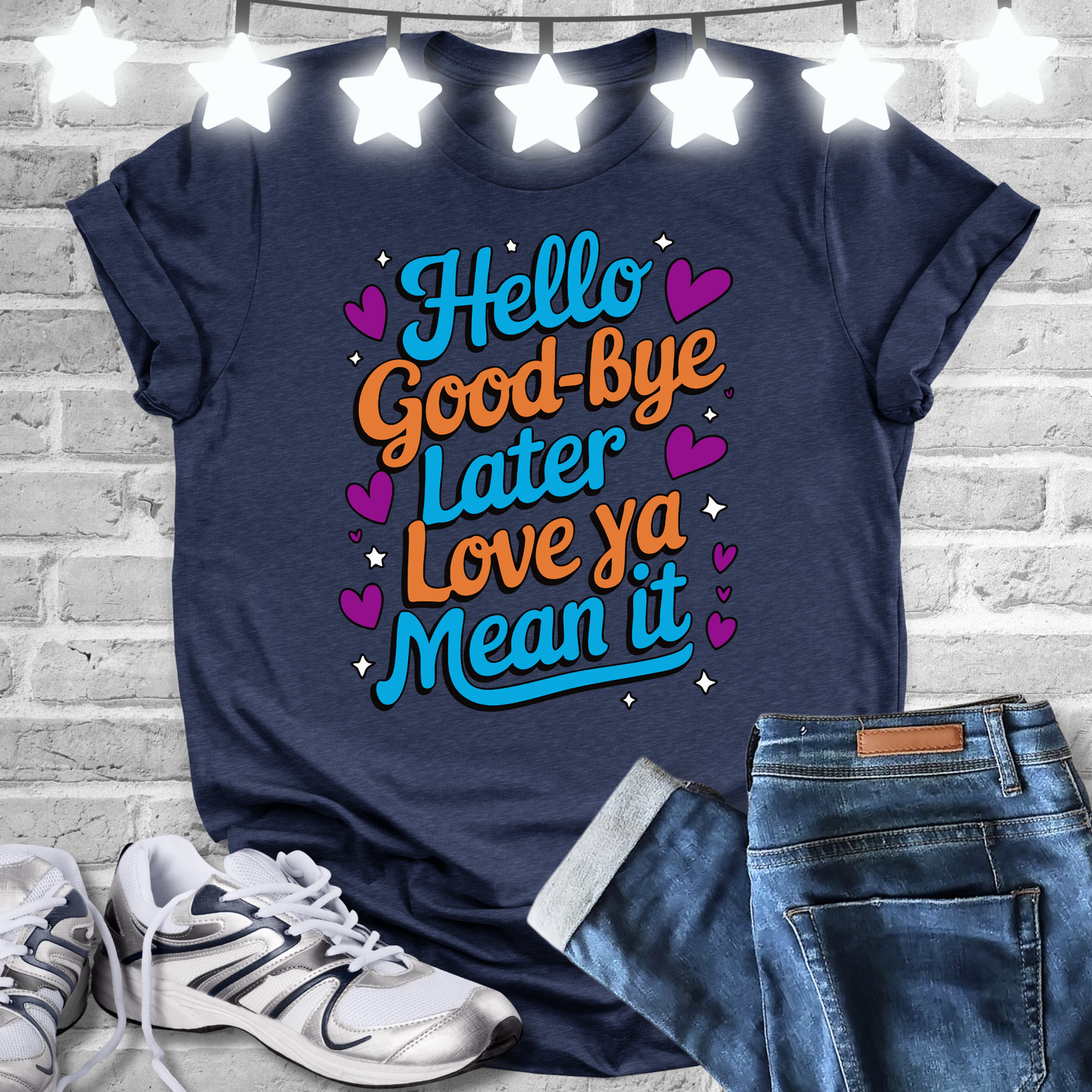 Hello Good Bye Later Love Ya Mean It T-shirt