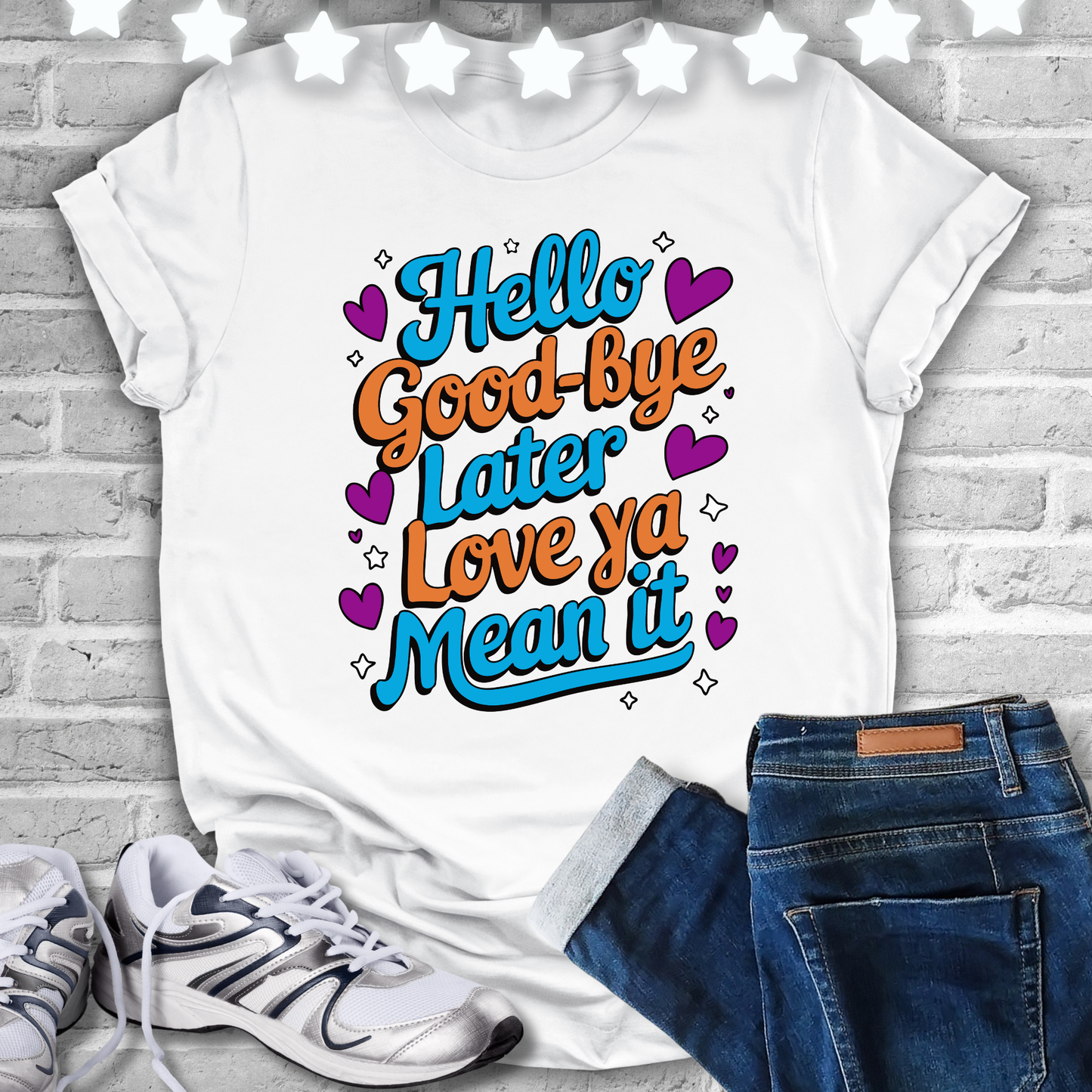 Hello Good Bye Later Love Ya Mean It T-shirt