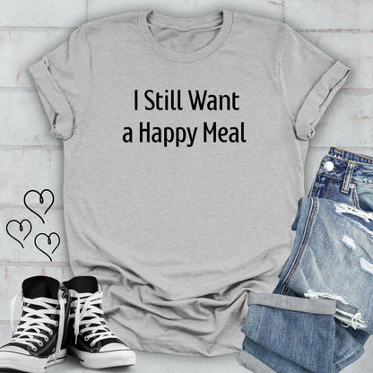 I Still Want a Happy Meal Unisex T-shirt