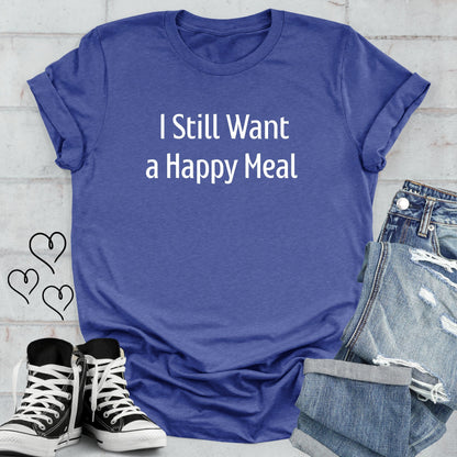 I Still Want a Happy Meal Unisex T-shirt