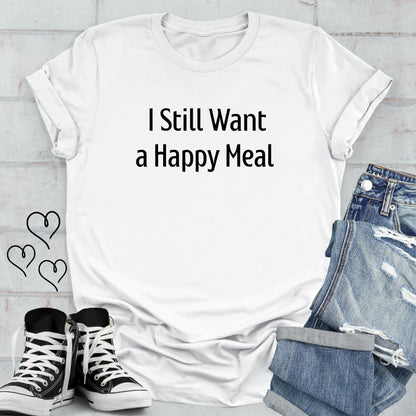 I Still Want a Happy Meal Unisex T-shirt