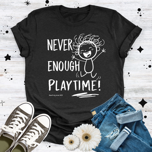 Never Enough Playtime Womans T-shirt