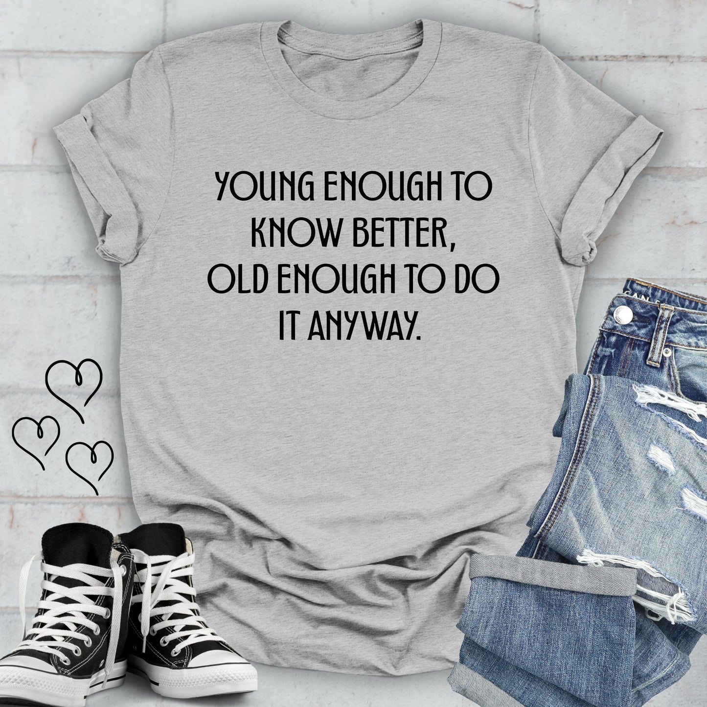 Young Enough to Know Better Old Enough to do it Anyway T-shirt