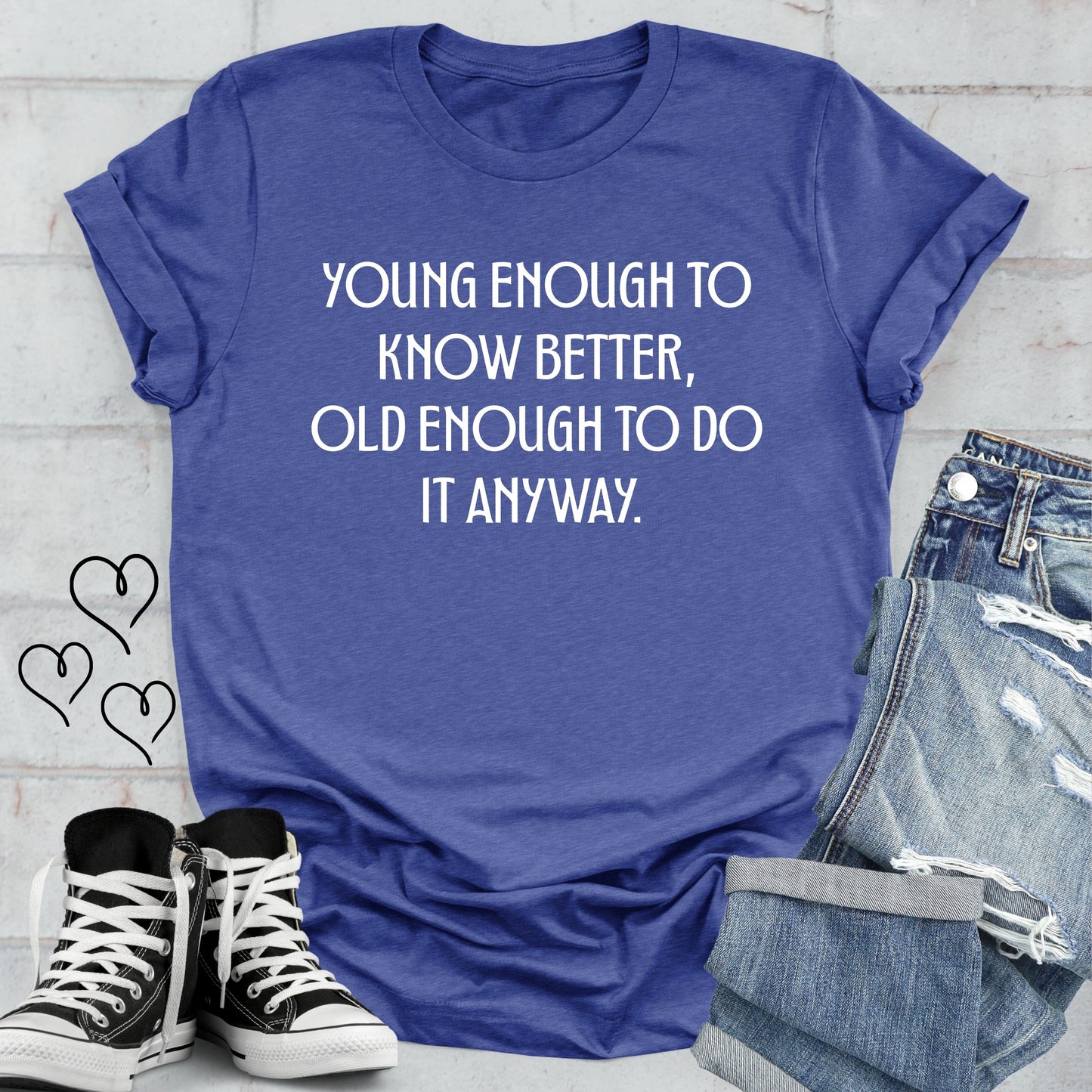 Young Enough to Know Better Old Enough to do it Anyway T-shirt